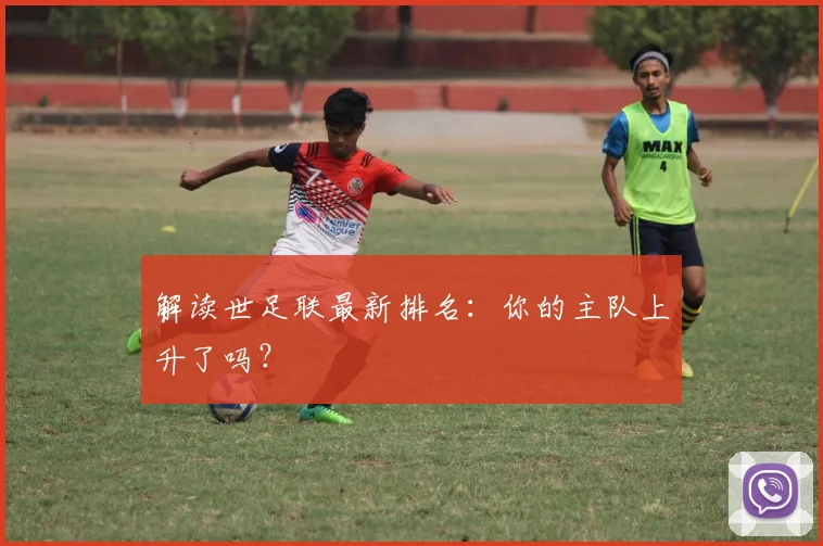 解读世足联最新排名：你的主队上升了吗？