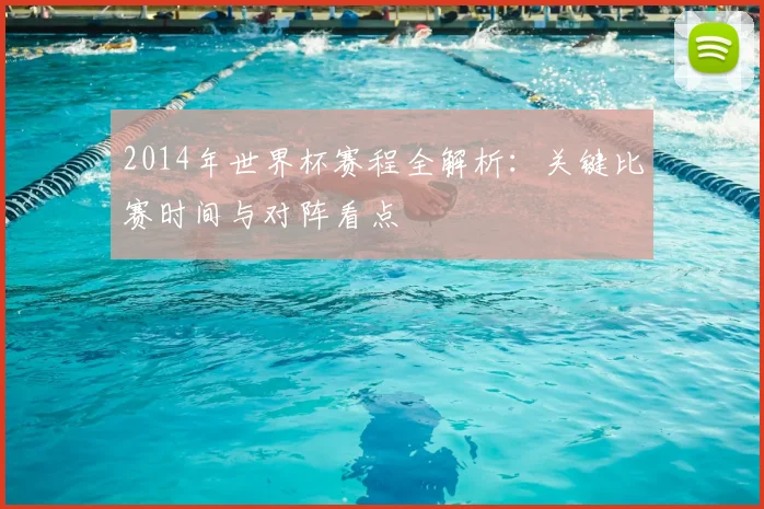 2014年世界杯赛程全解析：关键比赛时间与对阵看点