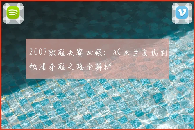 2007欧冠决赛回顾:AC米兰复仇利物浦夺冠之路全解析